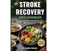 STROKE RECOVERY DIET COOKBOOK: Nutrient-Rich Recipes To Rebuild Strength, Enhance Brain Function, Improve Mobility, Support Healing, And Promote Long-Term Wellness After A Cerebrovascular Event