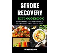 Stroke Recovery Diet Cookbook: Regain Strength And Brain Function With Nourishing Meals And Easy Recipes Designed For Long-Term Wellness And Confidence