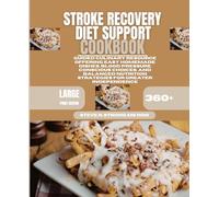 Stroke Recovery Diet Support Cookbook: Guided Culinary Resource Offering Easy Homemade Dishes, Blood Pressure Conscious Choices, and Balanced Nutrition Strategies for Greater Independence