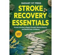 Stroke Recovery Essentials: Proven Activities to Regain Strength, Restore Memory, and Rebuild Daily Confidence