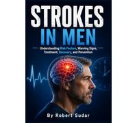 Strokes in Men: Understanding Risk Factors, Warning Signs, Treatment, Recovery, and Prevention
