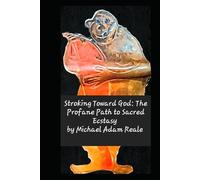 Stroking Toward God: The Profane Path To Sacred Ecstasy (Solosexual: Gooning and Bating)