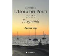 Stromboli l'Isola dei poeti. Ficogrande 2025 (Vol.) (Orizzonti)