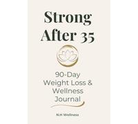 Strong After 35: 90-Day Weight Loss & Wellness Journal for Women and Moms to Build Healthy Habits, Stay Consistent, and Create Lasting Change