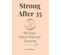 Strong After 35: Weekly Meal Planning & Grocery List Journal for Healthy Eating, Weight Management, and Simple Nutrition Habits