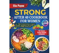 Strong After 40 Cookbook for Women: 130+ High-Protein Recipes to Support Strength, Metabolism, and Lasting Energy in Midlife and Beyond