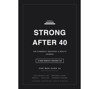 Strong After 40: The Workout, Recovery & Health Journal for Men Over 40