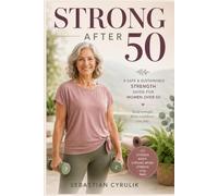 Strong After 50: A Safe & Sustainable Strength Guide for Women Over 50