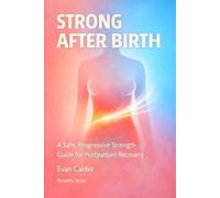 Strong After Birth: A Safe, Progressive Strength Training Guide for Postpartum Recovery and Confidence: 4 (Recovery Series)
