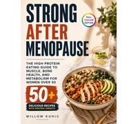 Strong After Menopause: The High Protein Eating Guide to Muscle, Bone Health, and Metabolism for Women Over 50