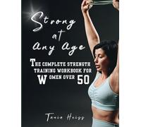 Strong At Any Age: The Complete Strength training Workbook for Women Over 50