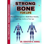 STRONG BONE FOR LIFE: Prevent Osteoporosis, Build Bone Density, and Stay Active as You Age