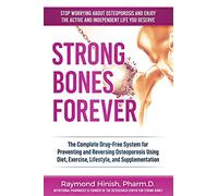 Strong Bones Forever: The Complete Drug-Free System for Preventing and Reversing Osteoporosis Using Diet, Exercise, Lifestyle, and Supplentation