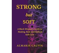 Strong But Soft: A Black Woman’s Guide to Healing, Rest, and Radical Self-Care