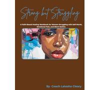 Strong But Struggling: A Faith-Based Healing Workbook for Women Struggling with Self-Worth, Emotional Pain, and Silent Battles