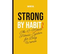 Strong by Habit: 10-Minute Workouts and Simple Habits for Busy Women to Build Strength, Energy, and Confidence