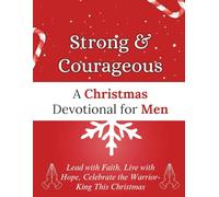 Strong & Courageous: A Christmas Devotional for Men: Lead with Faith, Live with Hope, Celebrate the Warrior-King This Christmas