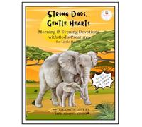 Strong Dads, Gentle Hearts: Morning & Evening Devotions with God’s Creatures for Little Hearts (Morning & Evening Devotions for Little Hearts)