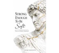 Strong Enough to Be Soft: Notes on Modern Manhood