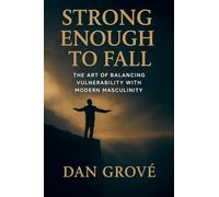 Strong Enough to Fall - The Art of Balancing Vulnerability with Modern Masculinity: 1 (The Strong Man Code)