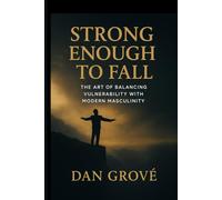 Strong Enough to Fall: The Art of balancing Vulnerability with Modern Masculinity (Fire & Water Paradigm)