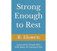 Strong Enough to Rest: A Journal for People Who Hold Space for Everyone Else