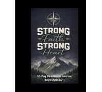 Strong Faith, Strong Heart: A 30-Day Devotional Journal for Young Men