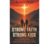 Strong Faith Strong Kids: How Christian Parents Can Build Faith and Character at Home (Walking Together in Faith)