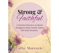 Strong & Faithful: A Christian Woman's 12-Month Planner for Better Health, Habits and Daily Discipline (Healthy by Design)