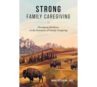 Strong Family Caregiving: Developing Resilience in the Enterprise of Family Caregiving