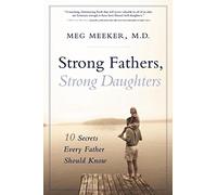 Strong Fathers, Strong Daughters: 10 Secrets Every Father Should Know