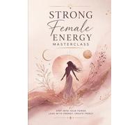 Strong Female Energy Masterclass - Wie du deine weibliche Energie verkörperst, Grenzen setzt und magnetische Ausstrahlung entwickelst