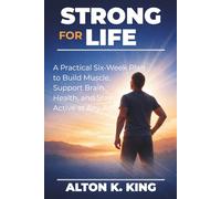 Strong for Life: A Practical Six-Week Plan to Build Muscle, Support Brain Health, and Stay Active at Any Age