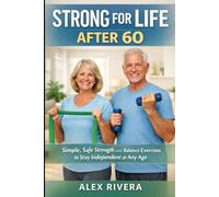Strong for Life After 60: Simple, Safe Strength and Balance Exercises to Stay Independent at Any Age (Strong for Life Series)