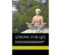 Strong For Life: The No-Gym, No-Jargon Plan to Stop Muscle Loss, Reclaim Your Energy, and Stay Powerfully Independent After 50