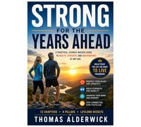 Strong for the Years Ahead: A Practical, Science-Backed Guide to Health, Strength, and Independence at Any Age