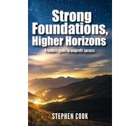 Strong Foundations, Higher Horizons: A leaders guide to nonprofit success