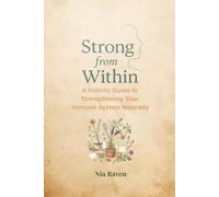 Strong from Within: A Holistic Guide to Strengthening Your Immune System Naturally