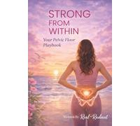 STRONG FROM WITHIN™ Your Pelvic Floor Playbook: Restore Strength. Rebuild Confidence. Reclaim Your Body.