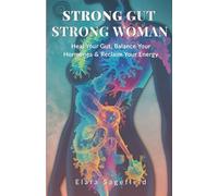 STRONG GUT STRONG WOMAN: A Holistic Guide to Healing Women’s Gut, Balancing Hormones & Reclaiming Vitality (The Natural Healing Collection: herbal ... health, Hormones & Gut Health for Women)