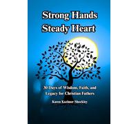 Strong Hands, Steady Heart: 30 Days of Wisdom, Faith, and Legacy for Christian Fathers: 5 (Grace for Every Season)