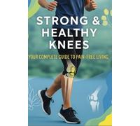 Strong & Healthy Knees: Natural Relief, Easy Exercises & Lifestyle Secrets: A practical guide to preventing knee pain, increasing mobility, and staying active no medical jargon.