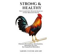 Strong & Healthy: The Gamefowl Health Manual Every Breeder Needs: Disease Prevention, Vaccination, Nutrition & Care for Gamefowl Breeders