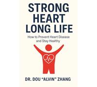 STRONG HEART, LONG LIFE: HOW TO PREVENT HEART DISEASE AND STAY HEALTHY