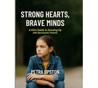 Strong Hearts, Brave Minds:: A Kid's Guide to Growing Up with Narcissistic Parents