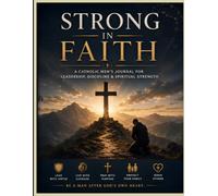 Strong in Faith: A Catholic Men's Journal for Leadership, Discipline & Spiritual Strength