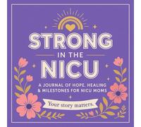 Strong in the NICU: A Journal for Moms of Preemie Babies: Hope, Healing, Daily Reflections & Keepsake Milestones