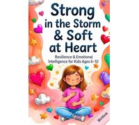 Strong in the Storm & Soft at Heart: Resilience & Emotional Intelligence for Kids Ages 6-10 80 Gentle Exercises for Resilience, Coping Skills & ... & Activity Book (Big Feelings, Strong Kids)