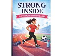 Strong Inside: A Confidence & Sports Journal for Girls Ages 8-14 to Build Self-Belief, Resilience and Joy in Movement
