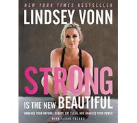 Strong Is the New Beautiful: Embrace Your Natural Beauty, Eat Clean, and Harness Your Power
